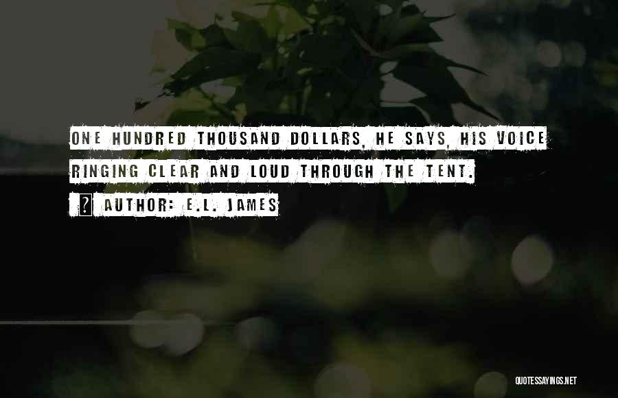 E.L. James Quotes: One Hundred Thousand Dollars, He Says, His Voice Ringing Clear And Loud Through The Tent.