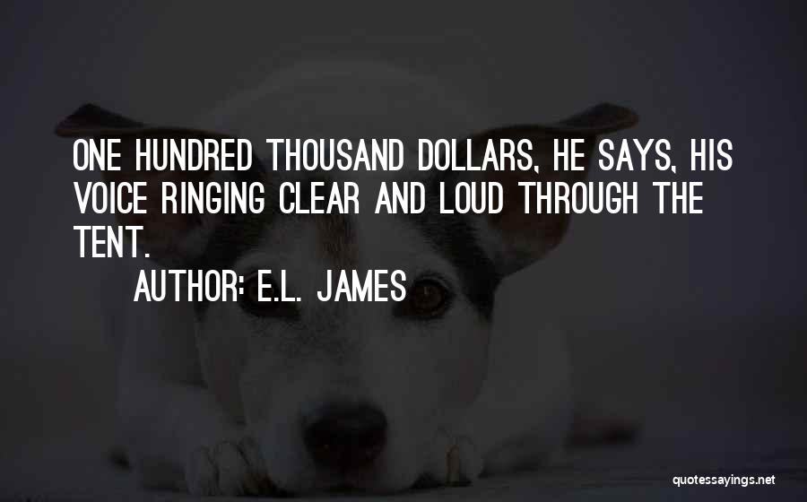 E.L. James Quotes: One Hundred Thousand Dollars, He Says, His Voice Ringing Clear And Loud Through The Tent.