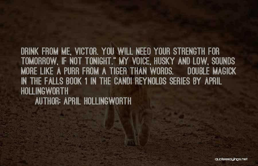 April Hollingworth Quotes: Drink From Me, Victor. You Will Need Your Strength For Tomorrow, If Not Tonight. My Voice, Husky And Low, Sounds