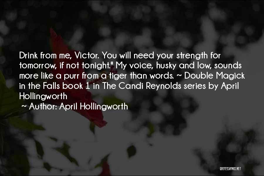 April Hollingworth Quotes: Drink From Me, Victor. You Will Need Your Strength For Tomorrow, If Not Tonight. My Voice, Husky And Low, Sounds