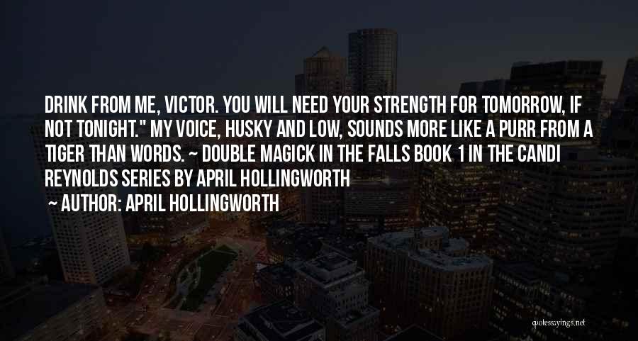 April Hollingworth Quotes: Drink From Me, Victor. You Will Need Your Strength For Tomorrow, If Not Tonight. My Voice, Husky And Low, Sounds