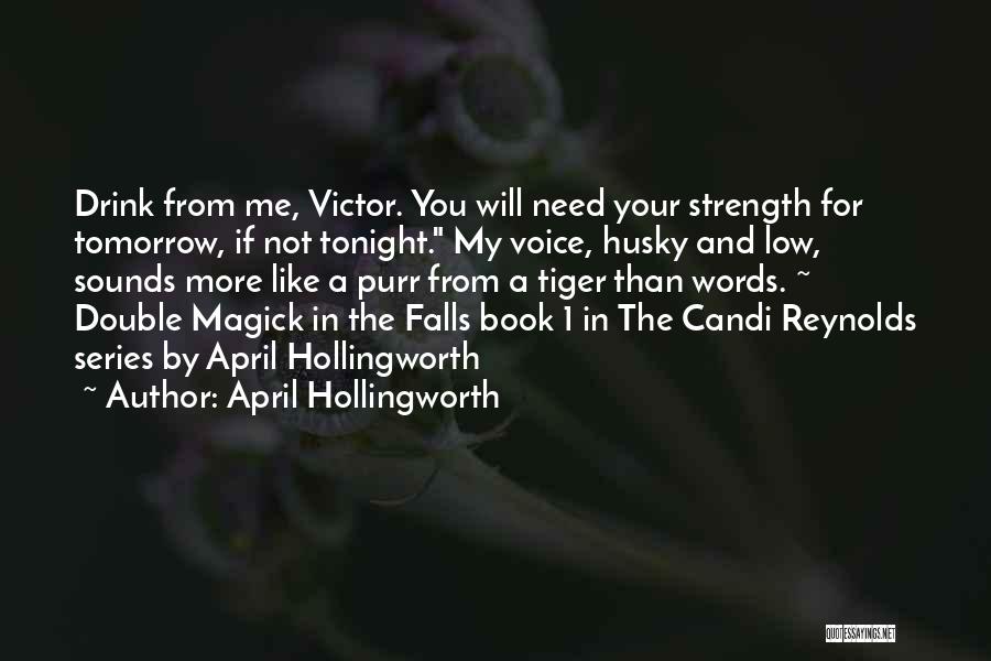 April Hollingworth Quotes: Drink From Me, Victor. You Will Need Your Strength For Tomorrow, If Not Tonight. My Voice, Husky And Low, Sounds