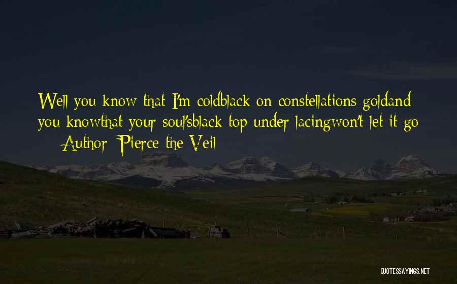 Pierce The Veil Quotes: Well You Know That I'm Coldblack On Constellations Goldand You Knowthat Your Soul'sblack Top Under Lacingwon't Let It Go