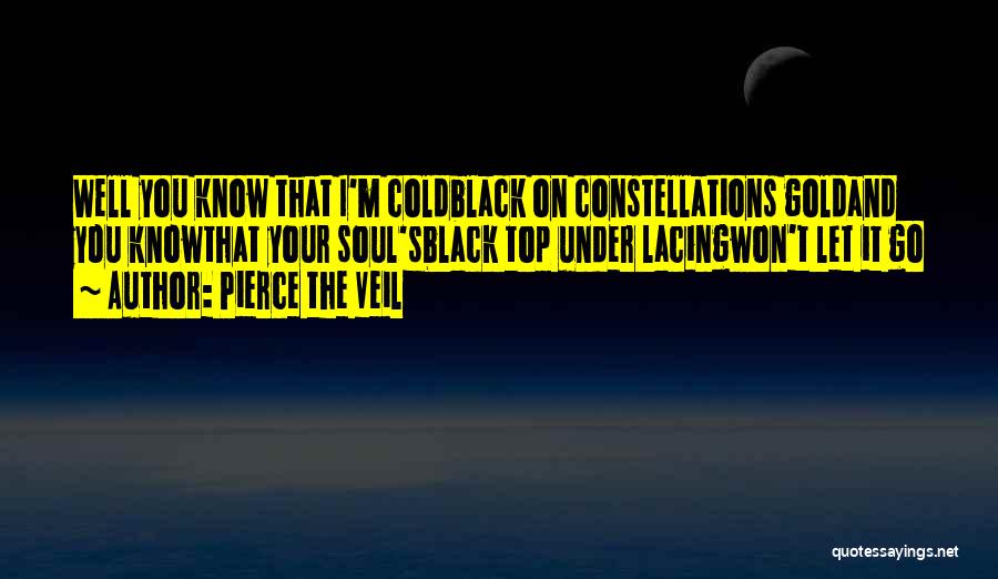 Pierce The Veil Quotes: Well You Know That I'm Coldblack On Constellations Goldand You Knowthat Your Soul'sblack Top Under Lacingwon't Let It Go