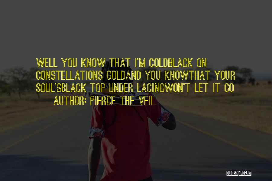 Pierce The Veil Quotes: Well You Know That I'm Coldblack On Constellations Goldand You Knowthat Your Soul'sblack Top Under Lacingwon't Let It Go