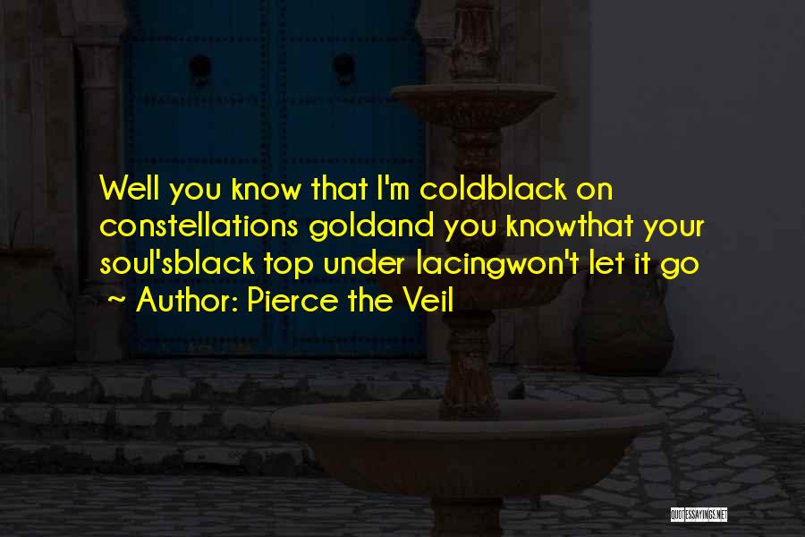 Pierce The Veil Quotes: Well You Know That I'm Coldblack On Constellations Goldand You Knowthat Your Soul'sblack Top Under Lacingwon't Let It Go