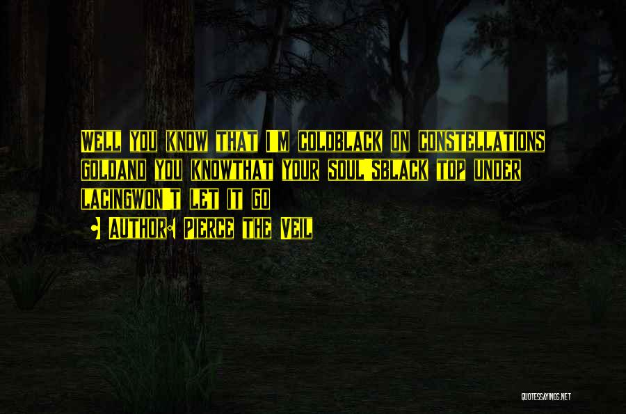 Pierce The Veil Quotes: Well You Know That I'm Coldblack On Constellations Goldand You Knowthat Your Soul'sblack Top Under Lacingwon't Let It Go