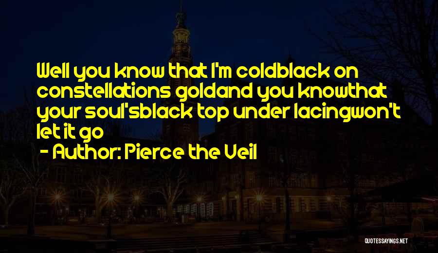 Pierce The Veil Quotes: Well You Know That I'm Coldblack On Constellations Goldand You Knowthat Your Soul'sblack Top Under Lacingwon't Let It Go