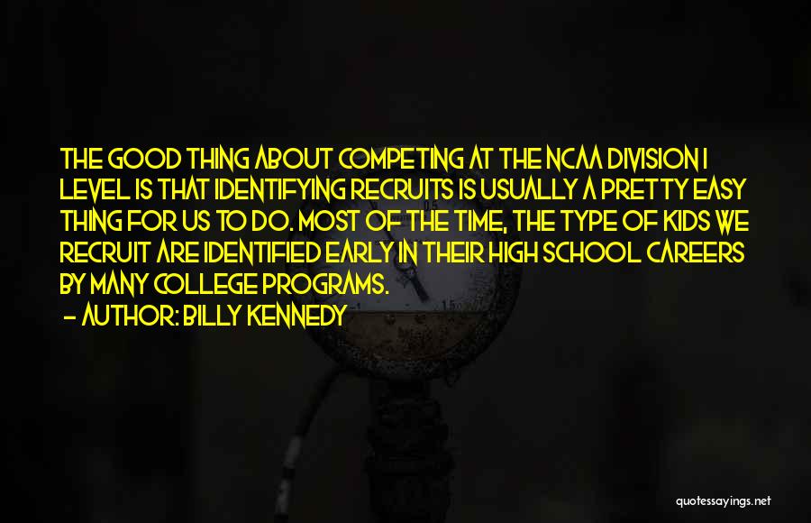 Billy Kennedy Quotes: The Good Thing About Competing At The Ncaa Division I Level Is That Identifying Recruits Is Usually A Pretty Easy