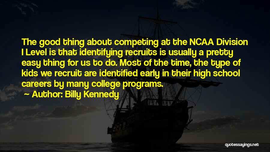 Billy Kennedy Quotes: The Good Thing About Competing At The Ncaa Division I Level Is That Identifying Recruits Is Usually A Pretty Easy