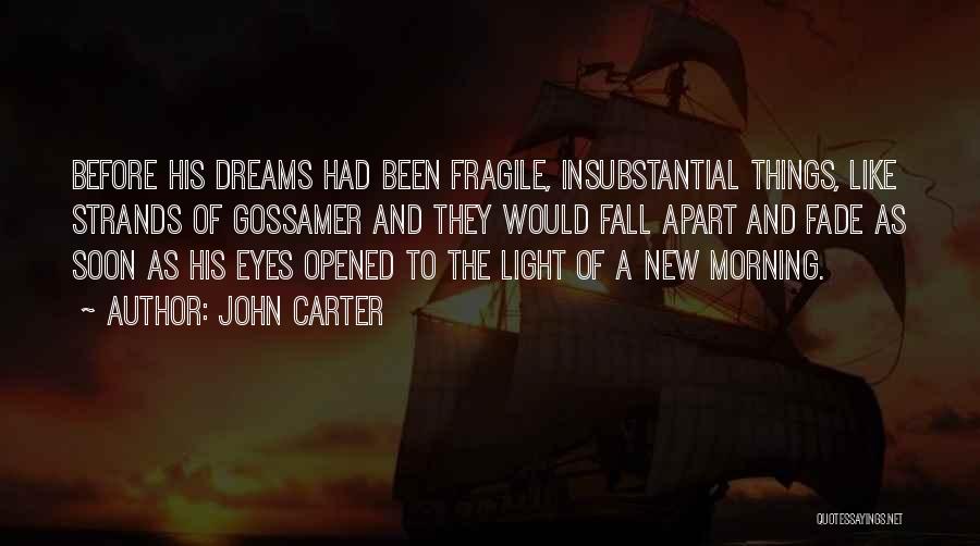 John Carter Quotes: Before His Dreams Had Been Fragile, Insubstantial Things, Like Strands Of Gossamer And They Would Fall Apart And Fade As