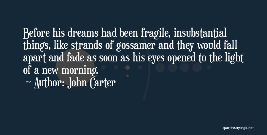 John Carter Quotes: Before His Dreams Had Been Fragile, Insubstantial Things, Like Strands Of Gossamer And They Would Fall Apart And Fade As