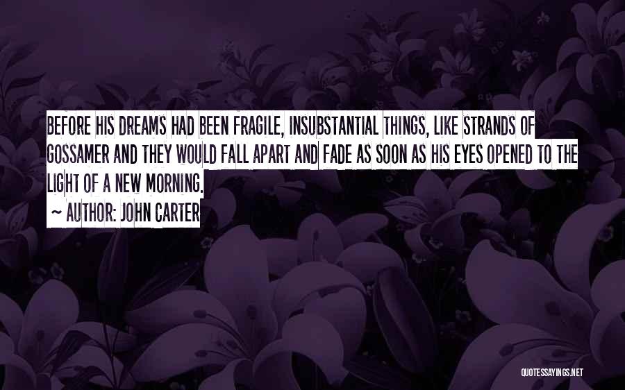 John Carter Quotes: Before His Dreams Had Been Fragile, Insubstantial Things, Like Strands Of Gossamer And They Would Fall Apart And Fade As