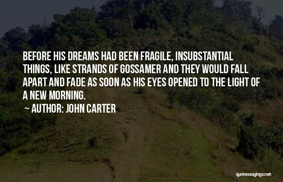 John Carter Quotes: Before His Dreams Had Been Fragile, Insubstantial Things, Like Strands Of Gossamer And They Would Fall Apart And Fade As