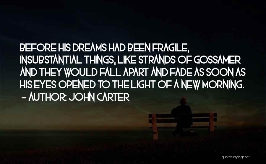 John Carter Quotes: Before His Dreams Had Been Fragile, Insubstantial Things, Like Strands Of Gossamer And They Would Fall Apart And Fade As