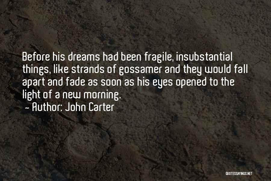 John Carter Quotes: Before His Dreams Had Been Fragile, Insubstantial Things, Like Strands Of Gossamer And They Would Fall Apart And Fade As