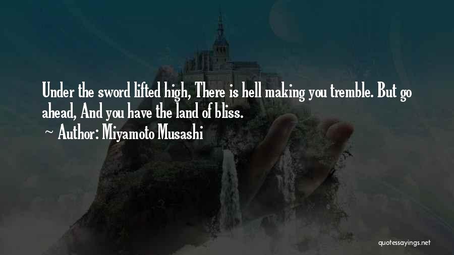 Miyamoto Musashi Quotes: Under The Sword Lifted High, There Is Hell Making You Tremble. But Go Ahead, And You Have The Land Of