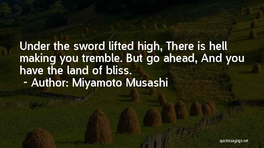 Miyamoto Musashi Quotes: Under The Sword Lifted High, There Is Hell Making You Tremble. But Go Ahead, And You Have The Land Of