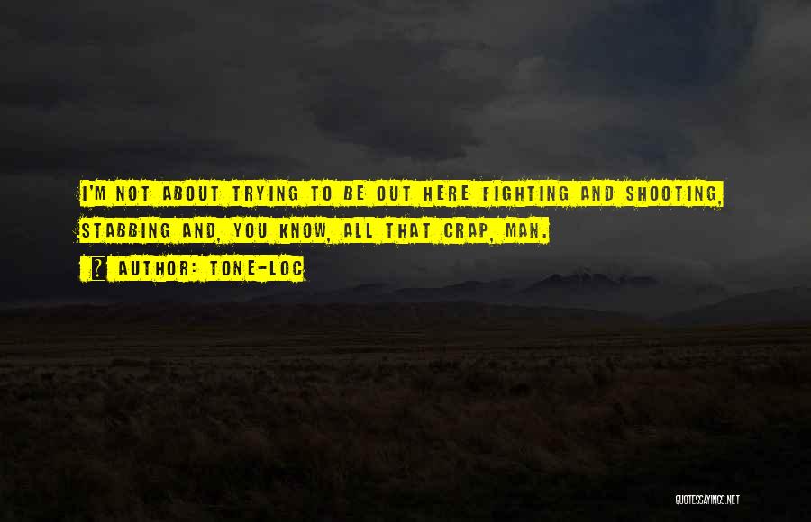 Tone-Loc Quotes: I'm Not About Trying To Be Out Here Fighting And Shooting, Stabbing And, You Know, All That Crap, Man.