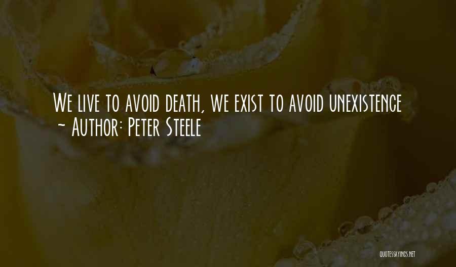 Peter Steele Quotes: We Live To Avoid Death, We Exist To Avoid Unexistence