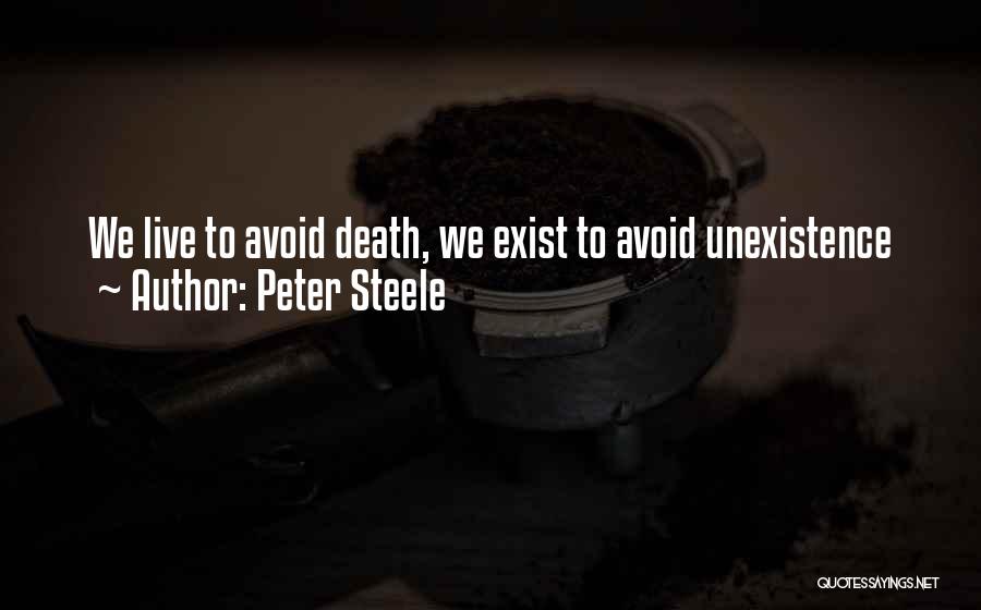 Peter Steele Quotes: We Live To Avoid Death, We Exist To Avoid Unexistence