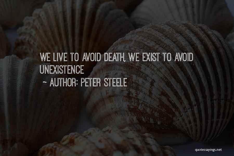 Peter Steele Quotes: We Live To Avoid Death, We Exist To Avoid Unexistence