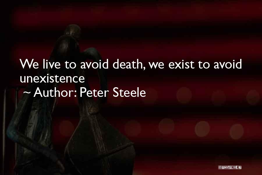 Peter Steele Quotes: We Live To Avoid Death, We Exist To Avoid Unexistence