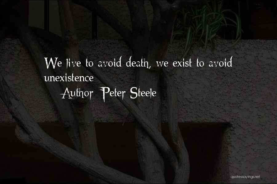 Peter Steele Quotes: We Live To Avoid Death, We Exist To Avoid Unexistence