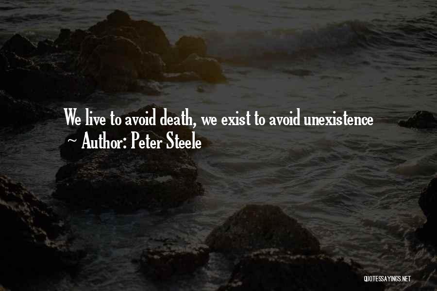 Peter Steele Quotes: We Live To Avoid Death, We Exist To Avoid Unexistence