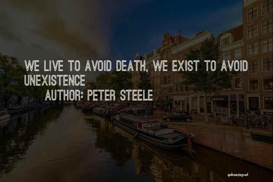 Peter Steele Quotes: We Live To Avoid Death, We Exist To Avoid Unexistence