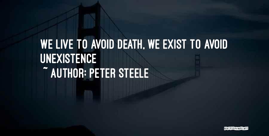 Peter Steele Quotes: We Live To Avoid Death, We Exist To Avoid Unexistence