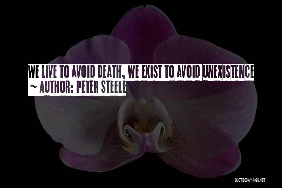 Peter Steele Quotes: We Live To Avoid Death, We Exist To Avoid Unexistence