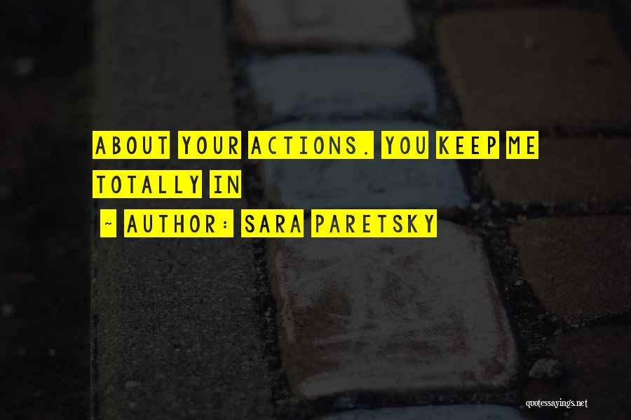 Sara Paretsky Quotes: About Your Actions. You Keep Me Totally In