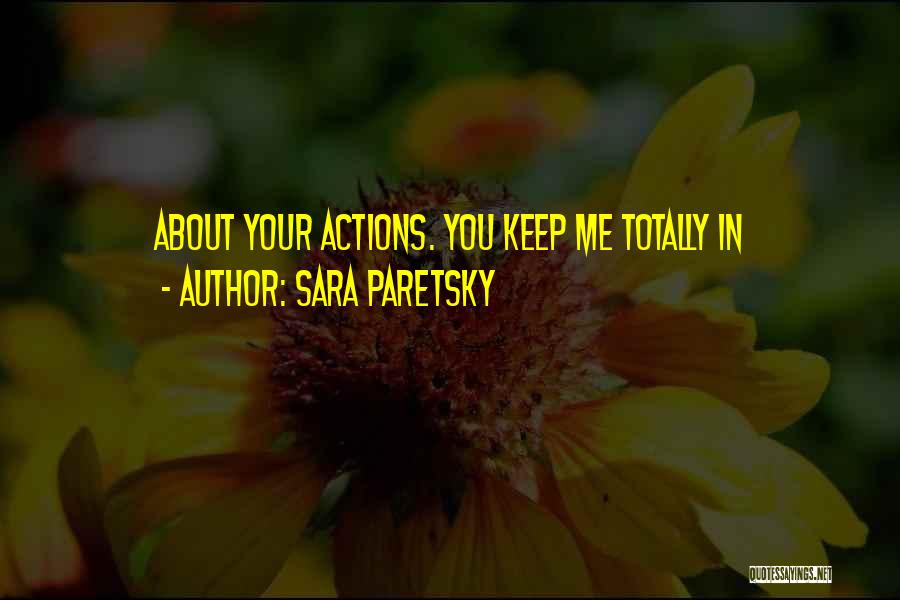 Sara Paretsky Quotes: About Your Actions. You Keep Me Totally In