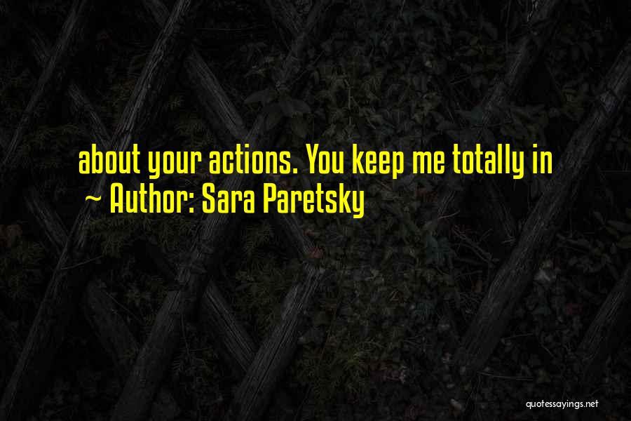 Sara Paretsky Quotes: About Your Actions. You Keep Me Totally In