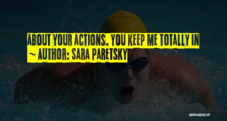 Sara Paretsky Quotes: About Your Actions. You Keep Me Totally In