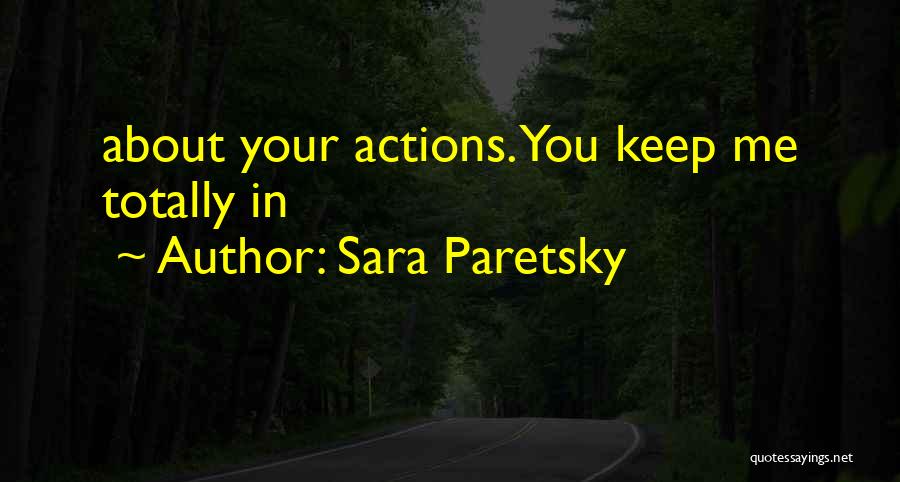 Sara Paretsky Quotes: About Your Actions. You Keep Me Totally In