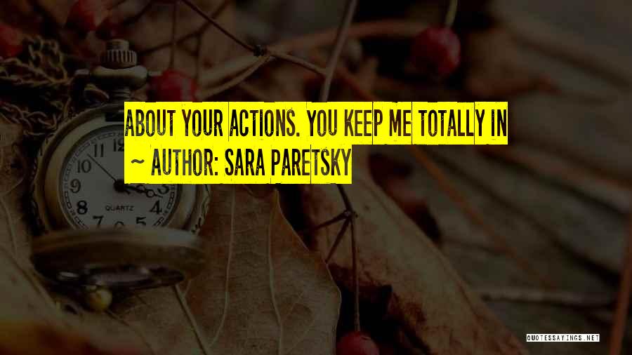 Sara Paretsky Quotes: About Your Actions. You Keep Me Totally In