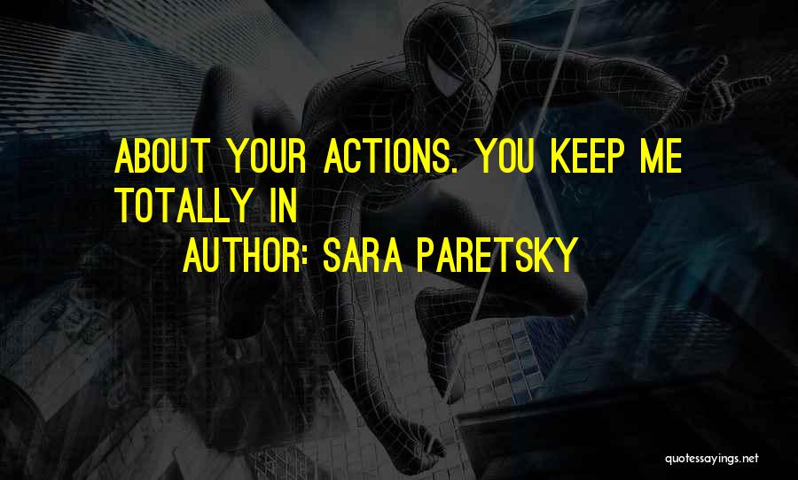 Sara Paretsky Quotes: About Your Actions. You Keep Me Totally In