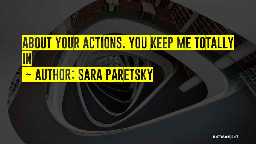 Sara Paretsky Quotes: About Your Actions. You Keep Me Totally In