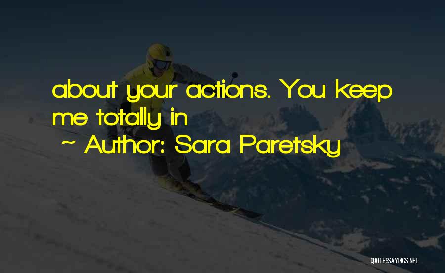 Sara Paretsky Quotes: About Your Actions. You Keep Me Totally In