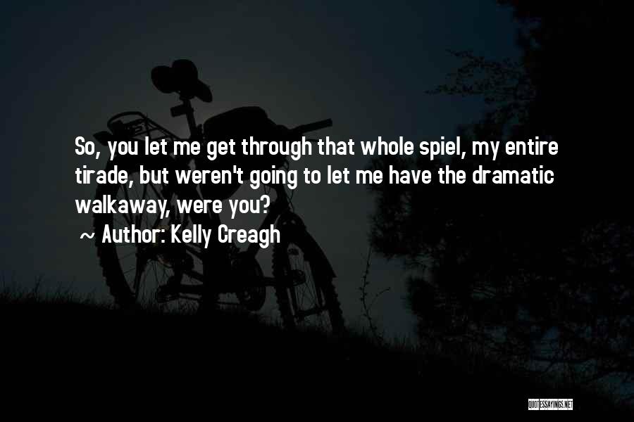 Kelly Creagh Quotes: So, You Let Me Get Through That Whole Spiel, My Entire Tirade, But Weren't Going To Let Me Have The