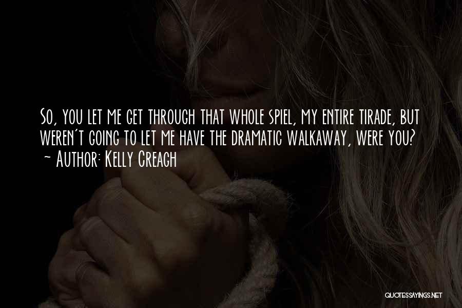 Kelly Creagh Quotes: So, You Let Me Get Through That Whole Spiel, My Entire Tirade, But Weren't Going To Let Me Have The