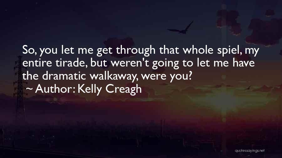 Kelly Creagh Quotes: So, You Let Me Get Through That Whole Spiel, My Entire Tirade, But Weren't Going To Let Me Have The