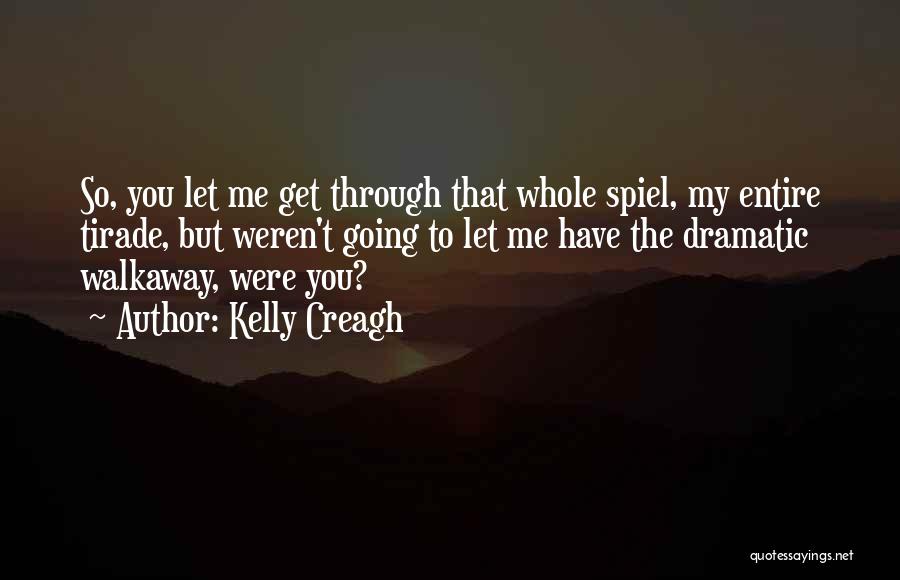 Kelly Creagh Quotes: So, You Let Me Get Through That Whole Spiel, My Entire Tirade, But Weren't Going To Let Me Have The