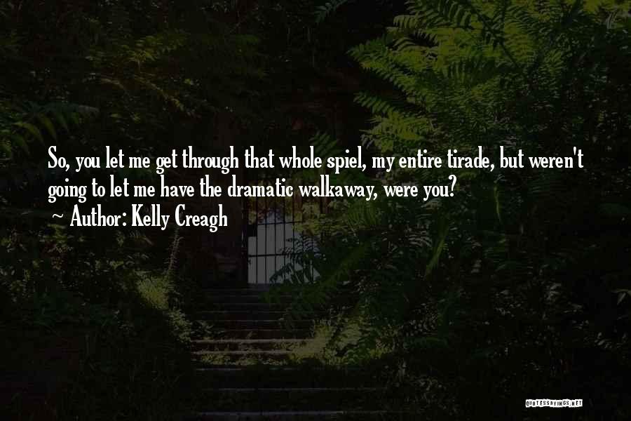 Kelly Creagh Quotes: So, You Let Me Get Through That Whole Spiel, My Entire Tirade, But Weren't Going To Let Me Have The