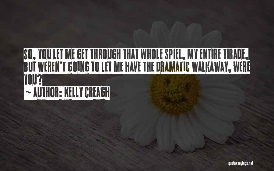 Kelly Creagh Quotes: So, You Let Me Get Through That Whole Spiel, My Entire Tirade, But Weren't Going To Let Me Have The