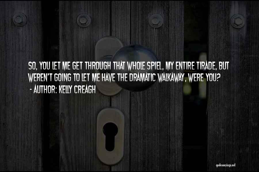 Kelly Creagh Quotes: So, You Let Me Get Through That Whole Spiel, My Entire Tirade, But Weren't Going To Let Me Have The