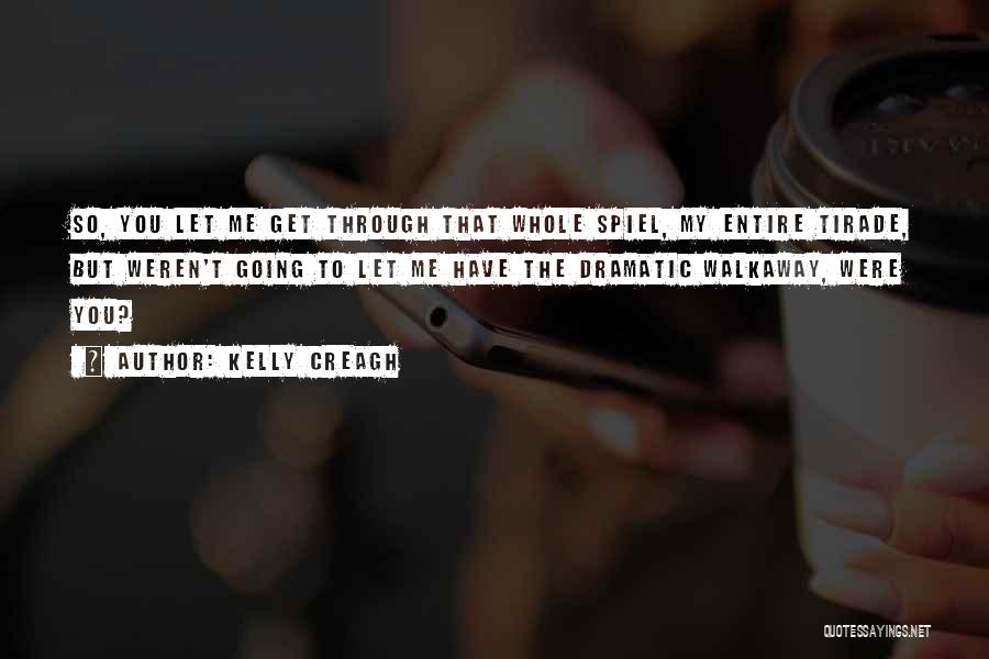 Kelly Creagh Quotes: So, You Let Me Get Through That Whole Spiel, My Entire Tirade, But Weren't Going To Let Me Have The
