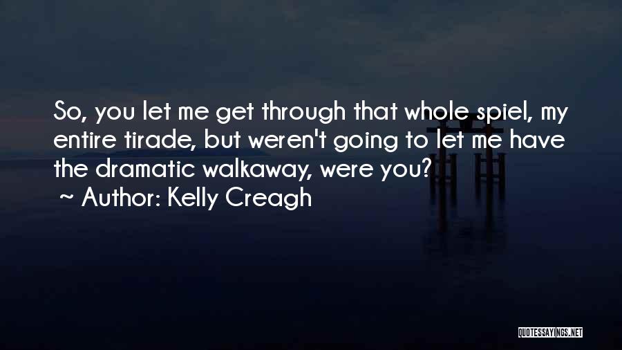 Kelly Creagh Quotes: So, You Let Me Get Through That Whole Spiel, My Entire Tirade, But Weren't Going To Let Me Have The